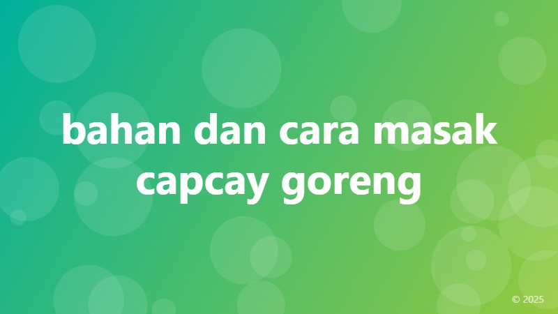 bahan dan cara masak capcay goreng