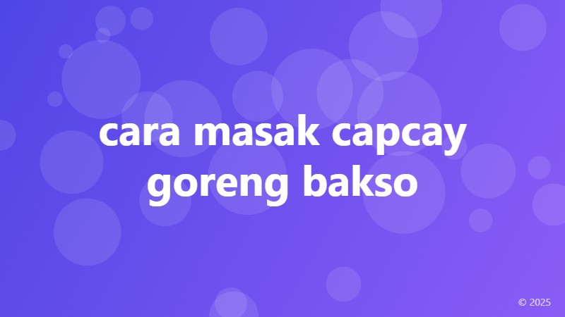 cara masak capcay goreng bakso